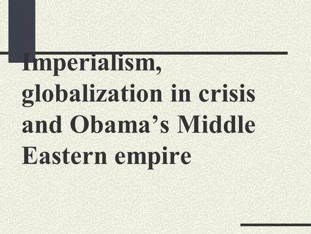 Imperialism, globalization in crisis and Obama’s Middle Eastern empire.