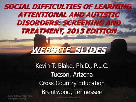Kevin T. Blake, Ph.D., P.L.C. www.drkevintblake.com 520-327-7002 All Rights Reserved SOCIAL DIFFICULTIES OF LEARNING, ATTENTIONAL AND AUTISTIC DISORDERS: