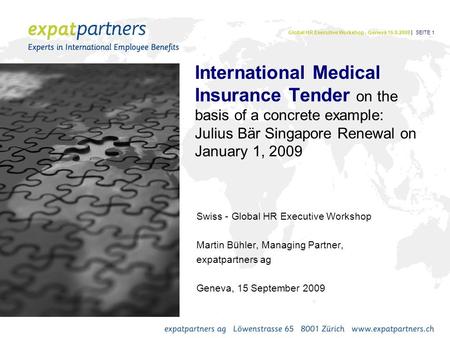 International Medical Insurance Tender on the basis of a concrete example: Julius Bär Singapore Renewal on January 1, 2009 Swiss - Global HR Executive.
