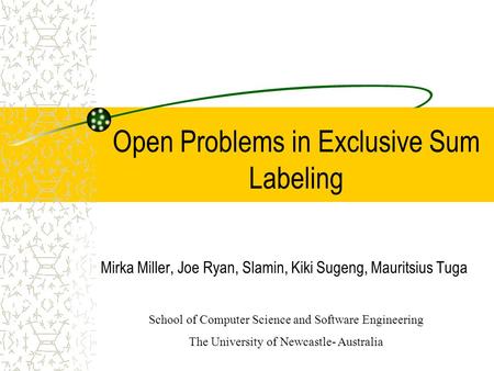 Open Problems in Exclusive Sum Labeling Mirka Miller, Joe Ryan, Slamin, Kiki Sugeng, Mauritsius Tuga School of Computer Science and Software Engineering.