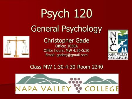 Psych 120 General Psychology Christopher Gade Office: 1030A Office hours: MW 4:30-5:30   Class MW 1:30-4:30 Room 2240.