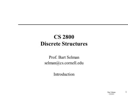 Bart Selman CS2800 1 CS 2800 Discrete Structures Prof. Bart Selman Introduction.