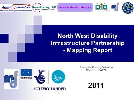 North West Disability Infrastructure Partnership - Mapping Report Merseyside Disability Federation Charity No:1082671. 2011.