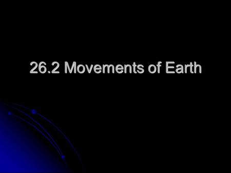 26.2 Movements of Earth.