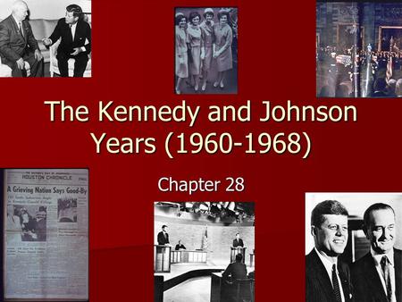 The Kennedy and Johnson Years (1960-1968) Chapter 28.