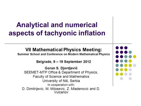 Analytical and numerical aspects of tachyonic inflation Goran S. Djordjević SEEMET-MTP Office & Department of Physics, Faculty of Science and Mathematics.