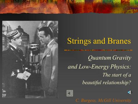 Strings and Branes Quantum Gravity and Low-Energy Physics: The start of a beautiful relationship? C. Burgess, McGill University.