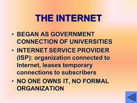 THE INTERNET BEGAN AS GOVERNMENT CONNECTION OF UNIVERSITIESBEGAN AS GOVERNMENT CONNECTION OF UNIVERSITIES INTERNET SERVICE PROVIDER (ISP): organization.