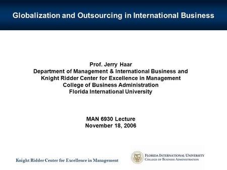 Globalization and Outsourcing in International Business Knight Ridder Center for Excellence in Management Prof. Jerry Haar Department of Management & International.