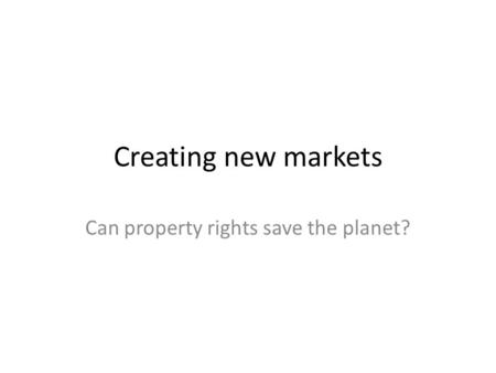 Creating new markets Can property rights save the planet?