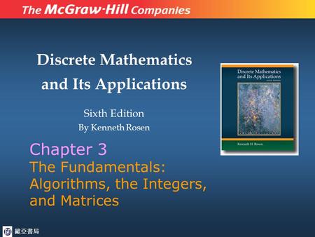 Discrete Mathematics and Its Applications Sixth Edition By Kenneth Rosen Chapter 3 The Fundamentals: Algorithms, the Integers, and Matrices 歐亞書局.