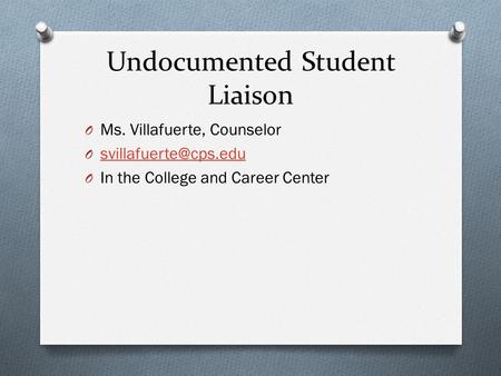 Undocumented Student Liaison O Ms. Villafuerte, Counselor O  O In the College and Career Center.