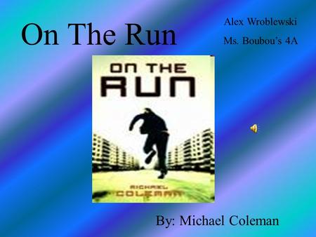 On The Run By: Michael Coleman Alex Wroblewski Ms. Boubou’s 4A.