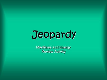 Jeopardy Machines and Energy Review Activity. 20 30 40 50 10 20 30 40 50 10 20 30 40 50 10 20 30 40 50 10 20 30 40 50 10FoodSki-DooscarsTrucksmovies.