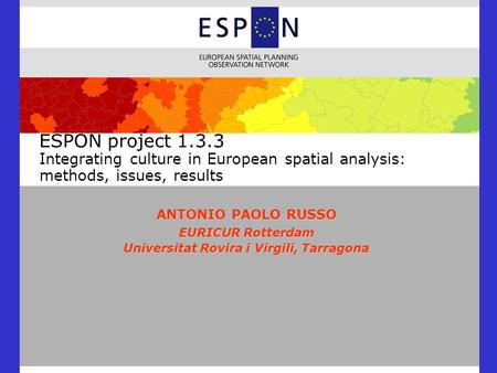 ESPON project 1.3.3 Integrating culture in European spatial analysis: methods, issues, results ANTONIO PAOLO RUSSO EURICUR Rotterdam Universitat Rovira.