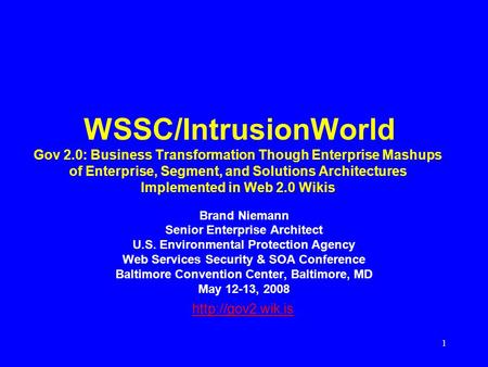 1 WSSC/IntrusionWorld Gov 2.0: Business Transformation Though Enterprise Mashups of Enterprise, Segment, and Solutions Architectures Implemented in Web.