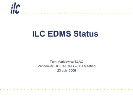 ILC EDMS Status Tom Markiewicz/SLAC Vancouver GDE/ALCPG – SiD Meeting 23 July 2006.