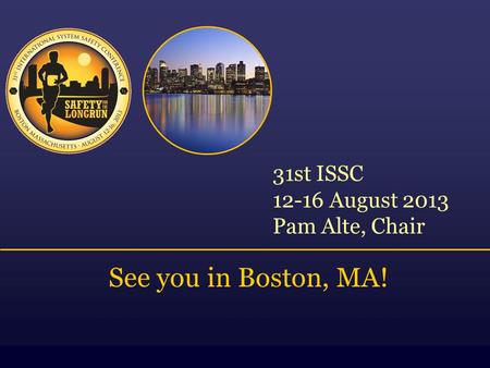 31st ISSC 12-16 August 2013 Pam Alte, Chair See you in Boston, MA!