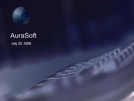 AuraSoft July 20, 2006. Communication software Embedded Applications Software for hardware testing Enterprise level software Client/Server applications,