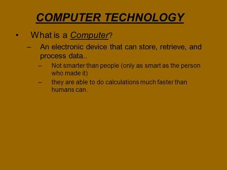 COMPUTER TECHNOLOGY What is a Computer?