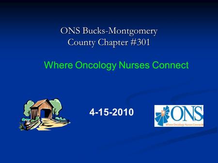 ONS Bucks-Montgomery County Chapter #301 4-15-2010 Where Oncology Nurses Connect.