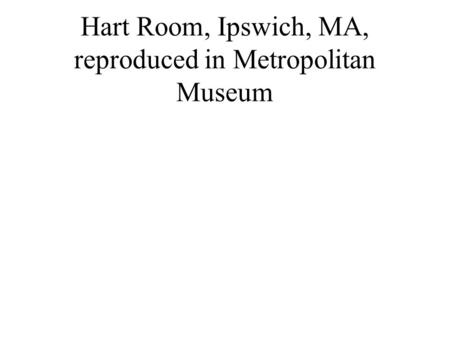 Hart Room, Ipswich, MA, reproduced in Metropolitan Museum.