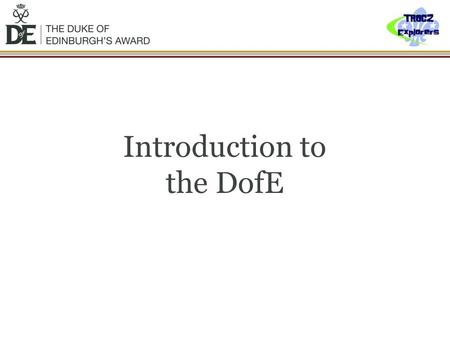 Introduction to the DofE. What is D of E ? …the world’s leading achievement award for young people. Its balanced programme of activities develops the.