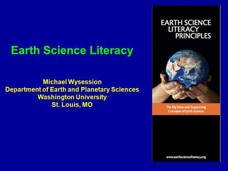 Earth Science Literacy Michael Wysession Department of Earth and Planetary Sciences Washington University St. Louis, MO.