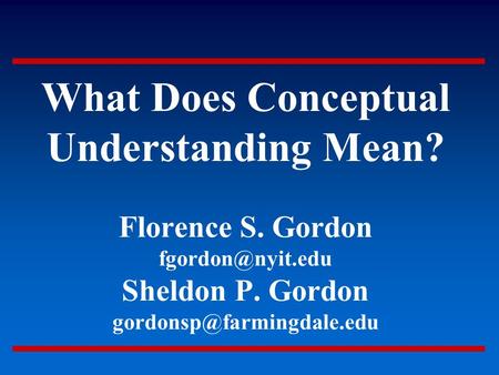 What Does Conceptual Understanding Mean? Florence S. Gordon Sheldon P. Gordon
