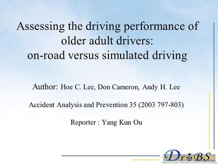 Assessing the driving performance of older adult drivers: on-road versus simulated driving Author: Hoe C. Lee, Don Cameron, Andy H. Lee Accident Analysis.