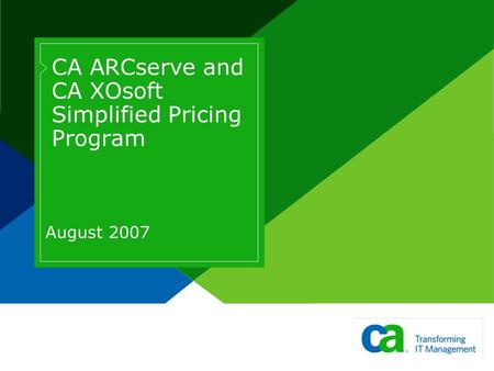 CA ARCserve and CA XOsoft Simplified Pricing Program August 2007.