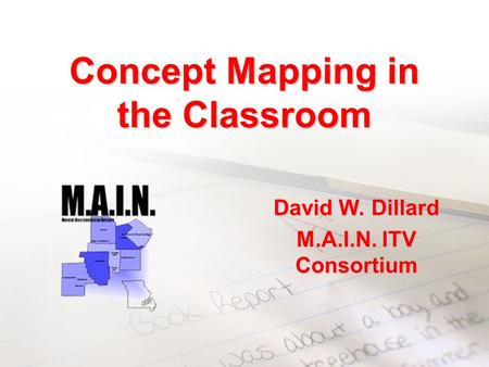 Concept Mapping in the Classroom David W. Dillard M.A.I.N. ITV Consortium.