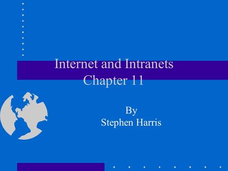 Internet and Intranets Chapter 11 By Stephen Harris.