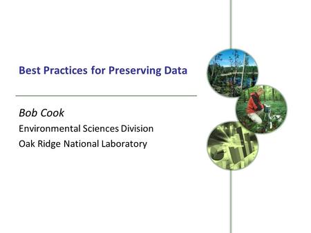 Best Practices for Preserving Data Bob Cook Environmental Sciences Division Oak Ridge National Laboratory.