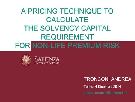 A PRICING TECHNIQUE TO CALCULATE THE SOLVENCY CAPITAL REQUIREMENT FOR NON-LIFE PREMIUM RISK TRONCONI ANDREA Torino, 4 Dicembre 2014