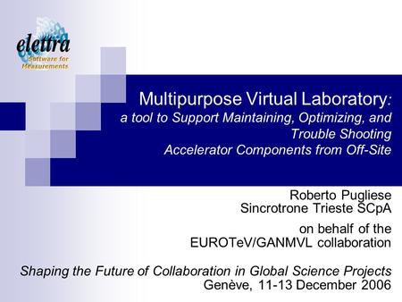 Multipurpose Virtual Laboratory : a tool to Support Maintaining, Optimizing, and Trouble Shooting Accelerator Components from Off-Site Roberto Pugliese.