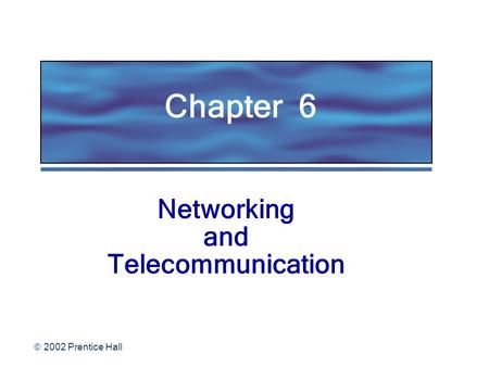  2002 Prentice Hall Chapter 6 Networking and Telecommunication.