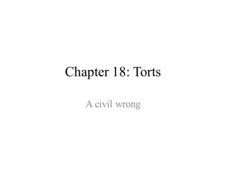 Chapter 18: Torts A civil wrong.