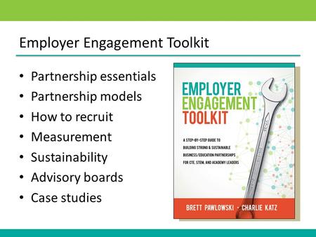 Employer Engagement Toolkit Partnership essentials Partnership models How to recruit Measurement Sustainability Advisory boards Case studies.