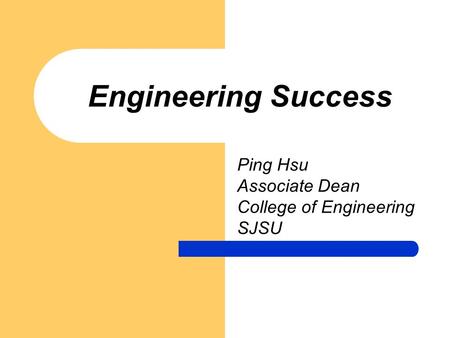 Engineering Success Ping Hsu Associate Dean College of Engineering SJSU.