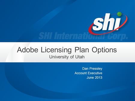 Adobe Licensing Plan Options University of Utah Dan Pressley Account Executive June 2013.