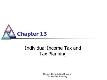 Chapter 13: Individual Income Tax and Tax Planning Chapter 13 Individual Income Tax and Tax Planning.