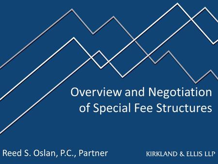 Overview and Negotiation of Special Fee Structures Reed S. Oslan, P.C., Partner.