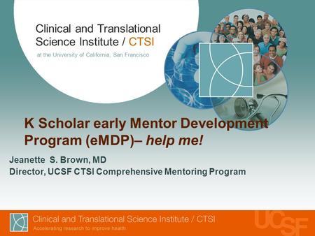 Clinical and Translational Science Institute / CTSI at the University of California, San Francisco K Scholar early Mentor Development Program (eMDP)– help.