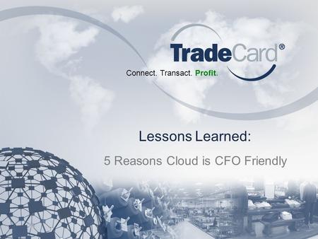 Connect. Transact. Profit. Lessons Learned: 5 Reasons Cloud is CFO Friendly.