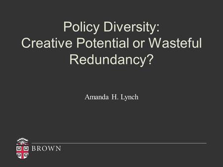 Policy Diversity: Creative Potential or Wasteful Redundancy? Amanda H. Lynch.