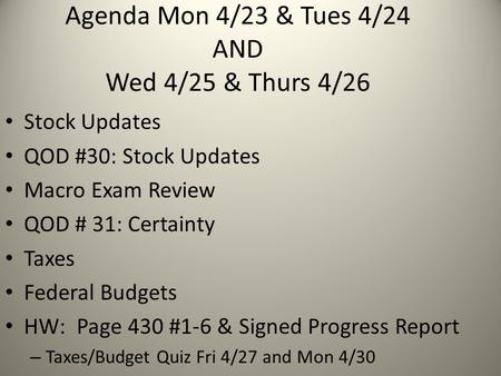 Agenda Mon 4/23 & Tues 4/24 AND Wed 4/25 & Thurs 4/26 Stock Updates QOD #30: Stock Updates Macro Exam Review QOD # 31: Certainty Taxes Federal Budgets.