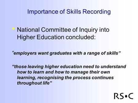 Importance of Skills Recording National Committee of Inquiry into Higher Education concluded: “ employers want graduates with a range of skills” “those.