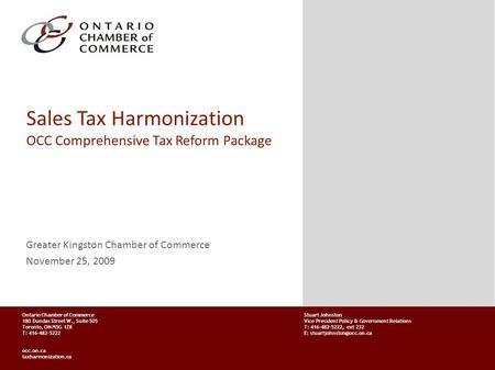 Ontario Chamber of Commerce 180 Dundas Street W., Suite 505 Toronto, ON M5G 1Z8 T: 416-482-5222 occ.on.ca taxharmonization.ca Stuart Johnston Vice President.