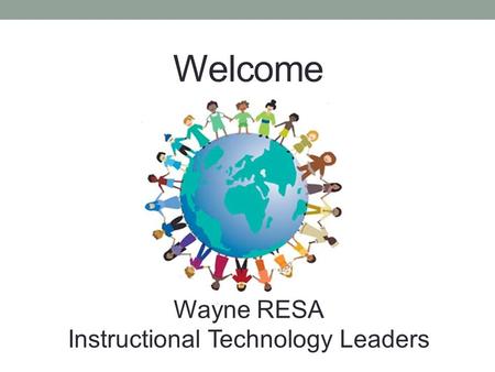 Welcome Wayne RESA Instructional Technology Leaders.